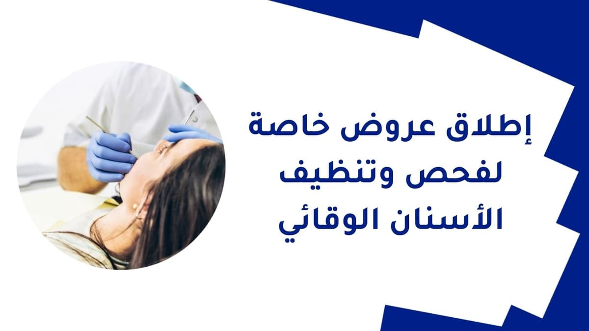 إطلاق عروض خاصة لفحص وتنظيف الأسنان الوقائي